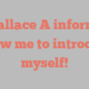 Wallace  A informs Allow me to introduce myself!