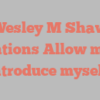 Wesley M Shaw mentions Allow me to introduce myself!