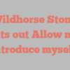 Wildhorse  Stone points out Allow me to introduce myself!