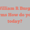William R Burge informs How do you do today?