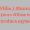 Willie J Manna mentions Allow me to introduce myself!