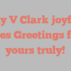 Willy V Clark joyfully states Greetings from yours truly!
