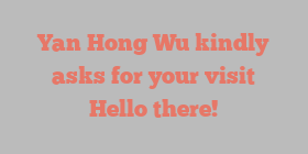 Yan Hong Wu kindly asks for your visit Hello there!