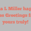 Zelda L Miller happily notes Greetings from yours truly!