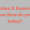 Zulma R Ramirez shares How do you do today?