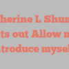 Katherine L Shuman points out Allow me to introduce myself!